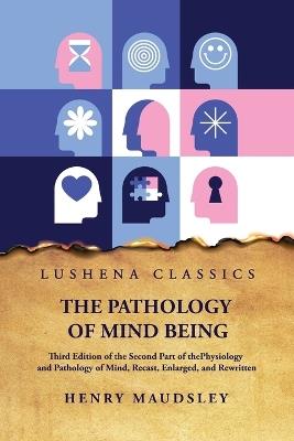 The Pathology of Mind Being - Henry Maudsley - cover