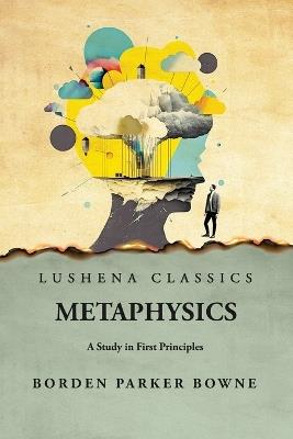 Metaphysics A Study in First Principles - Borden Parker Bowne - cover