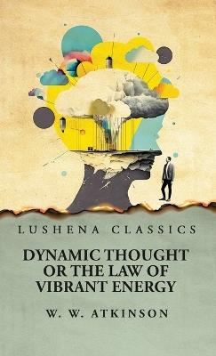 Dynamic Thought or the Law of Vibrant Energy - William Walker Atkinson - cover