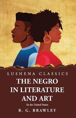 The Negro in Literature and Art In the United States - Benjamin Griffith Brawley - cover