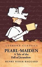 Pearl-Maiden A Tale of the Fall of Jerusalem