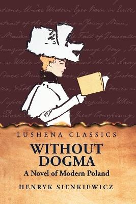 Without Dogma A Novel of Modern Poland - Henryk Sienkiewicz - cover