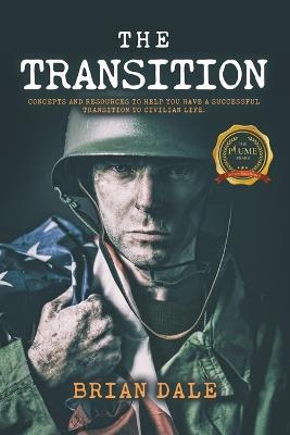 The Transition: Concepts and Resources to Help You Have a Successful Transition to Civilian Life - Brian Dale - cover