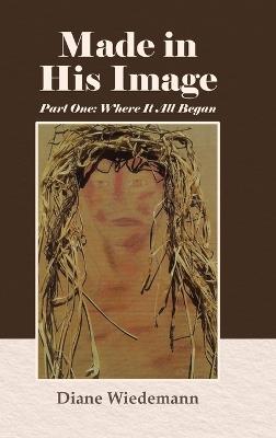 Made in His Image: Part One: Where It All Began - Diane Wiedemann - cover