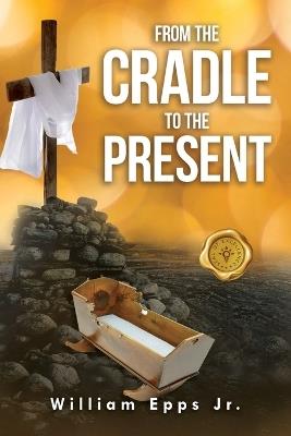 From the Cradle to the Present - William Epps - cover