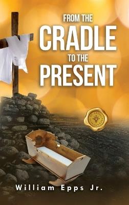 From the Cradle to the Present - William Epps - cover