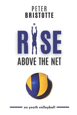 Rise above the net: on youth volleyball - Peter Bristotte - cover