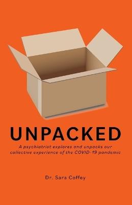 Unpacked: A psychiatrist explores and unpacks our collective experience of the COVID-19 pandemic - Sara Coffey - cover