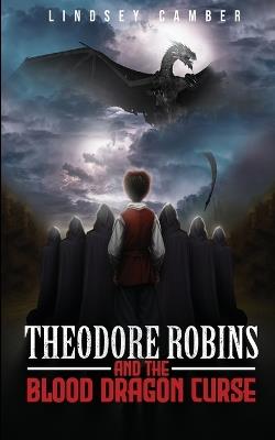 Theodore Robins and the Blood Dragon Curse - Lindsey Camber - cover