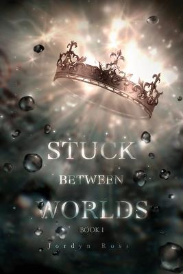 Stuck Between Worlds: Book 1 - Jordyn Ross - cover