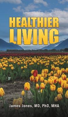 Healthier Living - James Jones, MD, PhD, MHA - cover