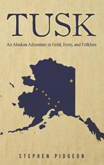 Tusk: An Alaskan Adventure in Gold, Ivory, and Folklore