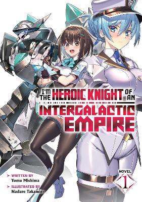 I'm the Heroic Knight of an Intergalactic Empire! (Light Novel) Vol. 1 - Yomu Mishima - cover