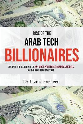 Rise of the Arab Tech Billionaires: Dive into the Blueprints of 25+ Most Profitable Business Models of the Arab Tech Startups - Uzma Farheen - cover