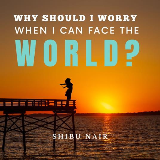 Why should I worry when I can face the world?