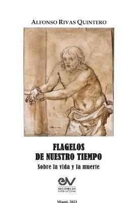 FLAGELOS DE NUESTRO TIEMPO. Sobre la vida y la muerte - Alfonso Rivas Quintero - cover