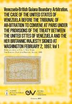 Venezuela-British Guiana Boundary Arbitration. THE CASE OF THE UNITED STATES OF VENEZUELA BEFORE THE TRIBUNAL OF AR-BITRATION TO CONVENE AT PARIS UNDER THE PROVISIONS OF THE TREATY BETWEEN THE UNITED STTES OF VENEZUELA AND THE HER BRITANNIC MAJESTY SIGNED