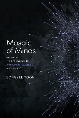 Mosaic of Minds: Navigating the Coexistence of Artificial Intelligence and Humanity - Songyee Yoon - cover