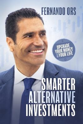 Smarter Alternative Investments: Upgrade Your Money and Your Life - Fernando Ors - cover