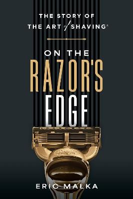 On the Razor's Edge: The Story of The Art of Shaving - Eric Malka - cover