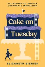 Cake on Tuesday: 25 Lessons to Unlock Corporate Innovation