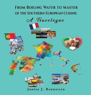 From Boiling Water to Master of the Southern European Cuisine: A Travelogue - Janisa J Brunstein - cover