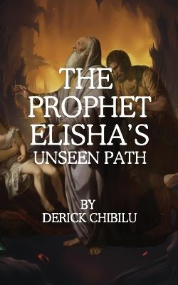 The Prophet Elisha's Unseen Path - Derick Chibilu - cover