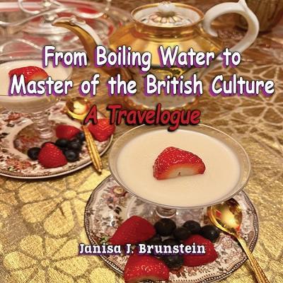 From Boiling Water to Master of the British Culture: A Travelogue - Janisa Brunstein - cover