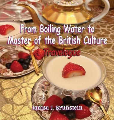 From Boiling Water to Master of the British Culture: A Travelogue - Janisa Brunstein - cover