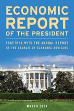 Economic Report of the President, March 2024: Together with the Annual Report of the Council of Economic Advisers