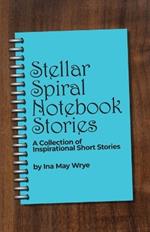 Stellar Spiral Notebook Stories: A Collection of Inspirational Short Stories