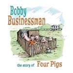 Bobby Businessman: The Story of Four Pigs