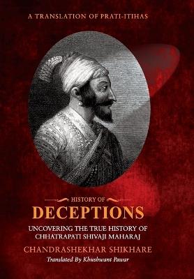 History of Deceptions - Uncovering The True History of Chhatrapati Shivaji Maharaj - Chandrashekhar Shikare,Khushwant Pawar - cover