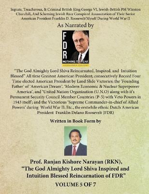 Ingrate, Treacherous, & Criminal British King George VI, Jewish-British PM Winston Churchill, And Scheming Jewish Race Conspired Assassination of Their Savior American President Franklin D. Roosevelt/Myself During World War II - (Volume - V) - Ranjan Kishore Narayan - cover