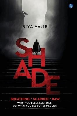 SHADE - Breathing. Scarred. Raw. What You Feel Never Dies, But What You See Sometimes Lies. - Riya Vajir - cover