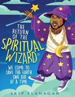 The Return of the Spiritual Wizard: We come to save the earth one kid at a time