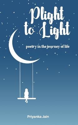 Plight to Light: poetry in the journey of life - Priyanka Jain - cover