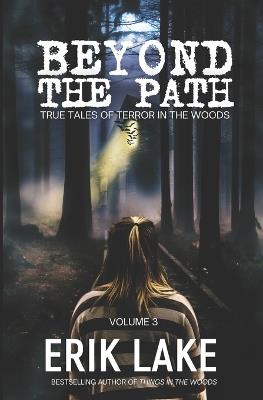 Beyond The Path: True Tales of Terror in the Woods: Volume 3 - Erik Lake - cover