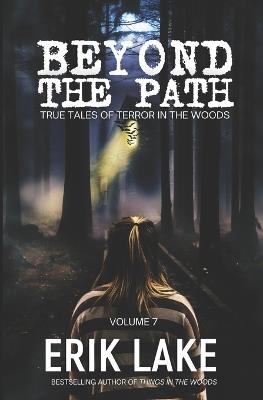 Beyond The Path: True Tales of Terror in the Woods: Volume 7 - Erik Lake - cover