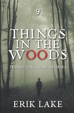 Things in the Woods: Terrifying True Stories: Volume 9
