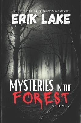 Mysteries in the Forest: Stories of the Strange and Unexplained: Volume 6 - Erik Lake - cover