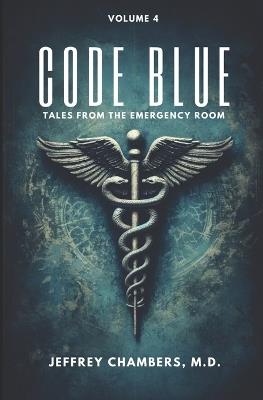 Code Blue: Tales From the Emergency Room, Volume 4 - Jeffrey Chambers - cover