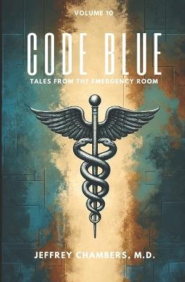 Code Blue: Tales From the Emergency Room: Volume 10 - Jeffrey Chambers - cover