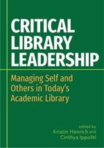 Critical Library Leadership: Managing Self and Others in Today's Academic Library