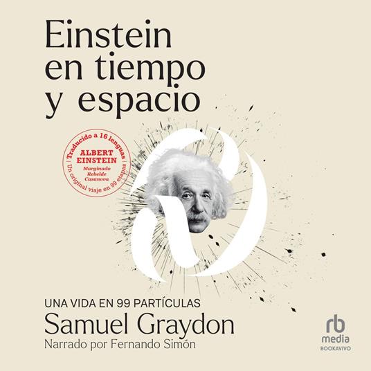 Einstein en tiempo y espacio: UNA VIDA EN 99 PARTÍCULAS