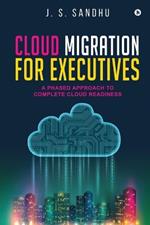 Cloud Migration for Executives: A Phased Approach To Complete Cloud Readiness