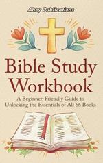 Bible Study Workbook: A Beginner-Friendly Guide to Unlocking the Essentials of All 66 Books