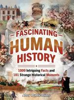 Fascinating Human History: 1000 Intriguing Facts and 101 Strange Historical Moments