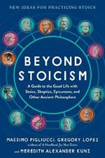 Beyond Stoicism: A Guide to the Good Life with Stoics, Skeptics, Epicureans, and Other Ancient Philosophers