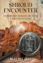 Shroud Encounter: Explore the World's Greatest Unsolved Mystery